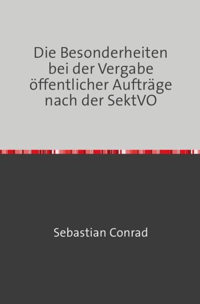 Die Besonderheiten bei der Vergabe öffentlicher Aufträge nach der SektVO, Taschenbuch von Sebastian Conrad, Epubli, 9783745002355