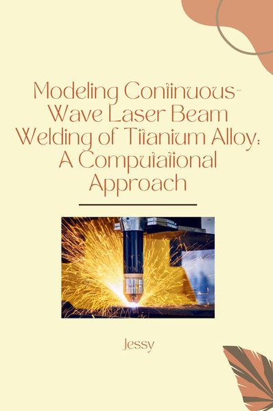 Produktbild: Modeling Continuous-Wave Laser Beam Welding of Titanium Alloy: A Computational Approach