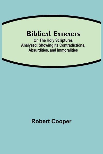 Produktbild: Biblical Extracts; Or, The Holy Scriptures Analyzed; Showing Its Contradictions, Absurdities, And Immoralities