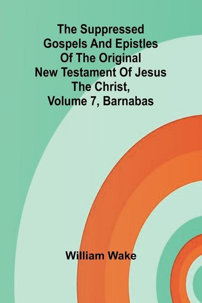 Produktbild: The suppressed Gospels and Epistles of the original New Testament of Jesus the Christ, Volume 7, Barnabas