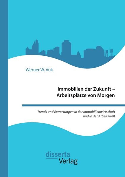 Produktbild: Immobilien der Zukunft - Arbeitspl&auml;tze von Morgen. Trends und Erwartungen in der Immobilienwirtschaft und in der Arbeitswelt