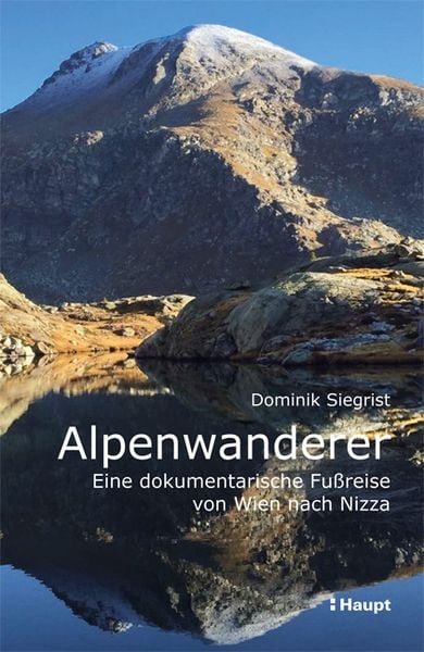 Alpenwanderer - Eine dokumentarische Fußreise von Wien nach Nizza, Taschenbuch von Dominik Siegrist, Haupt Verlag, 9783258081229