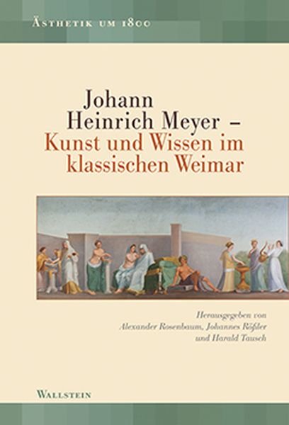 Produktbild: Johann Heinrich Meyer &ndash; Kunst und Wissen im klassischen Weimar