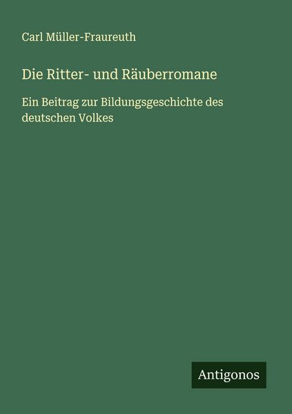 Die Ritter- und Räuberromane, Taschenbuch von Carl Müller-Fraureuth, Antigonos Verlag, 9783563406823