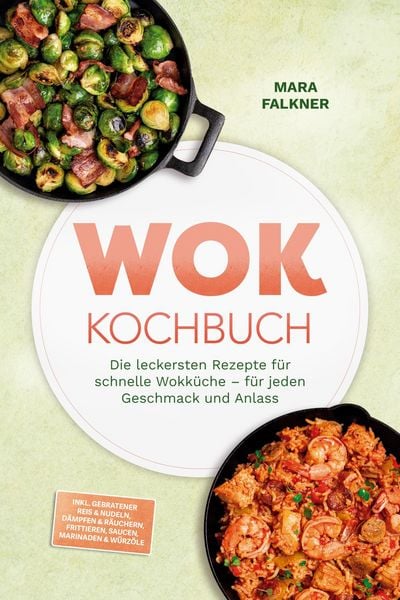 Produktbild: Wok Kochbuch: Die leckersten Rezepte f&uuml;r schnelle Wokk&uuml;che - f&uuml;r jeden Geschmack und Anlass - inkl. Gebratener Reis & Nudeln, D&auml;mpfen & R&auml;uchern, Frit