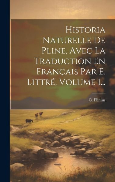 Produktbild: Historia Naturelle De Pline, Avec La Traduction En Fran&ccedil;ais Par E. Littr&eacute;, Volume 1...