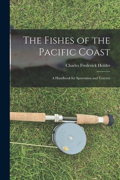Produktbild: The Fishes of the Pacific Coast: A Handbook for Sportsmen and Tourists