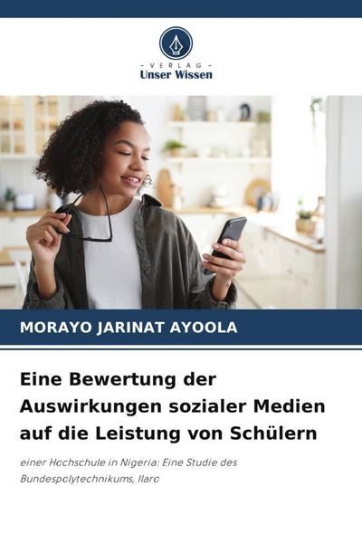 Eine Bewertung der Auswirkungen sozialer Medien auf die Leistung von Schülern, Taschenbuch von Morayo Jarinat Ayoola, Verlag Unser Wissen,