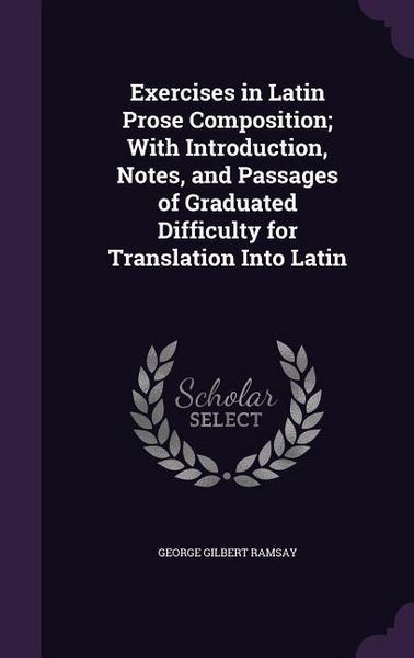 Produktbild: Exercises in Latin Prose Composition; With Introduction, Notes, and Passages of Graduated Difficulty for Translation Into Latin