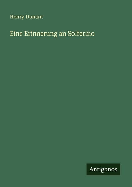 Eine Erinnerung an Solferino, Taschenbuch von Henry Dunant, Antigonos Verlag, 9783563129906