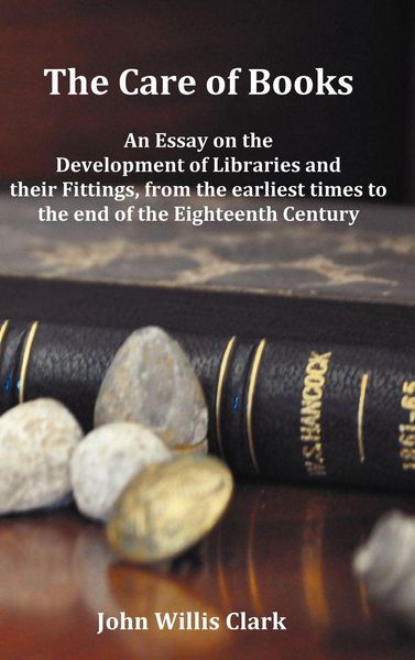 Produktbild: The Care of Books - An Essay on the Development of Libraries and Their Fittings, from the Earliest Times to the End of the Eighteenth Century. Fully I
