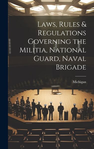 Produktbild: Laws, Rules & Regulations Governing the Militia, National Guard, Naval Brigade