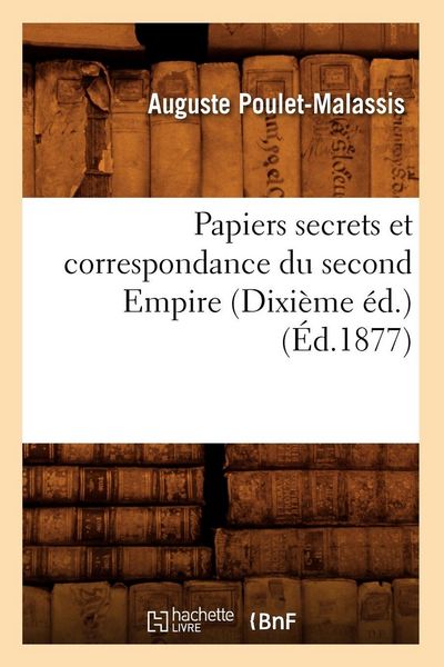 Produktbild: Papiers secrets et correspondance du second Empire (Dixi&egrave;me &eacute;d.) (&Eacute;d.1877)