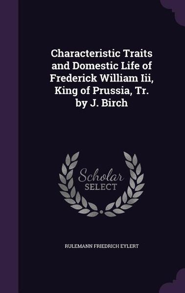 Produktbild: Characteristic Traits and Domestic Life of Frederick William Iii, King of Prussia, Tr. by J. Birch
