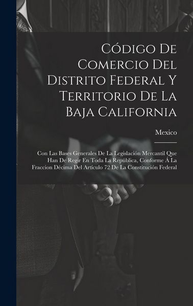 Produktbild: C&oacute;digo De Comercio Del Distrito Federal Y Territorio De La Baja California: Con Las Bases Generales De La Legislaci&oacute;n Mercantil Que Han De Regir En To