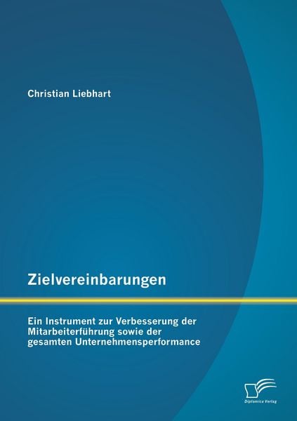 Produktbild: Zielvereinbarungen - Ein Instrument zur Verbesserung der Mitarbeiterf&uuml;hrung sowie der gesamten Unternehmensperformance