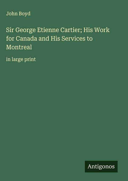 Produktbild: Sir George Etienne Cartier; His Work for Canada and His Services to Montreal