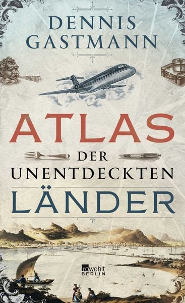 Atlas der unentdeckten Länder, Gebundene Ausgabe von Dennis Gastmann, Rowohlt Berlin, 978-3-87134-825-9