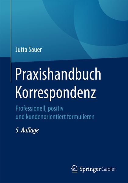 Praxishandbuch Korrespondenz, Taschenbuch von Jutta Sauer, Springer Fachmedien Wiesbaden GmbH, 978-3-658-16640-3