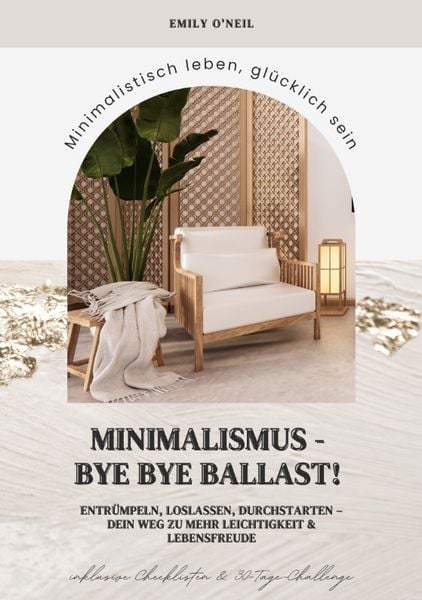 Produktbild: Minimalismus &ndash; Bye Bye Ballast! Minimalistisch leben, gl&uuml;cklich sein (Entr&uuml;mpeln, loslassen, durchstarten &ndash; dein Weg zu mehr Leichtigkeit und Lebensfreude inklusive Checklisten und 30-Tage-Challenge)
