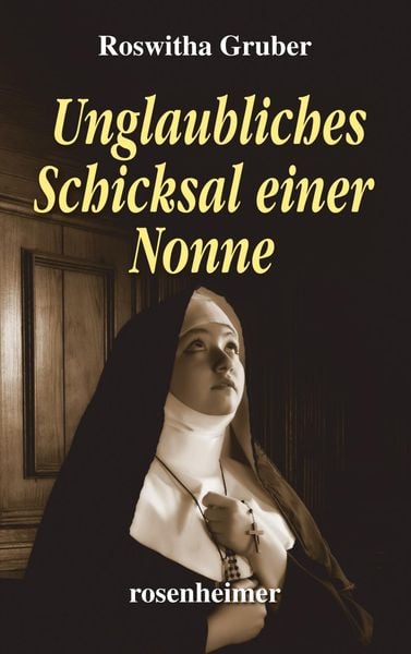 Unglaubliches Schicksal einer Nonne, Gebundene Ausgabe von Roswitha Gruber, Rosenheimer Verlagshaus, 978-3-475-54853-6