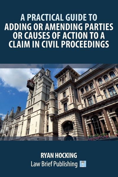 Produktbild: A Practical Guide to Adding or Amending Parties or Causes of Action to a Claim in Civil Proceedings