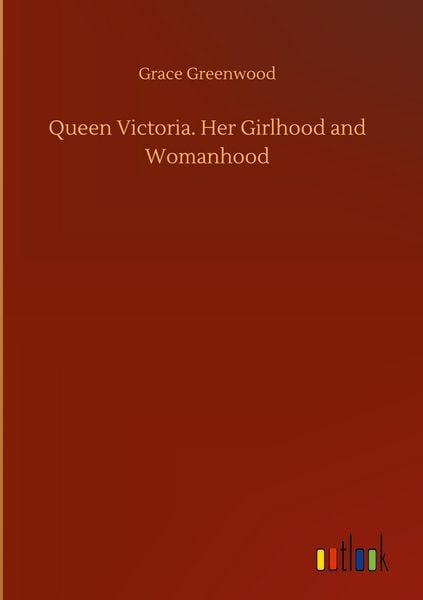Produktbild: Queen Victoria. Her Girlhood and Womanhood