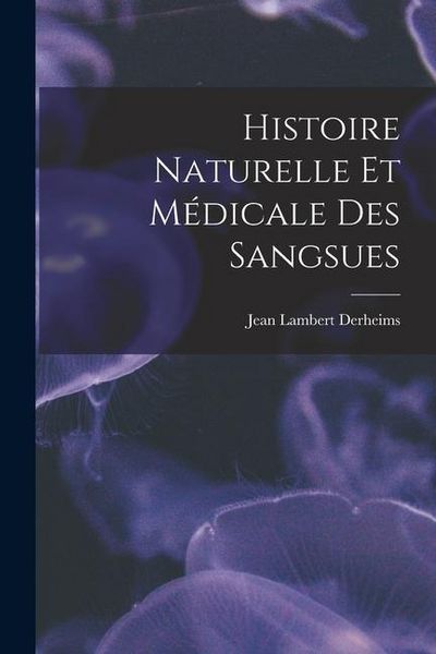 Produktbild: Histoire Naturelle Et M&eacute;dicale Des Sangsues