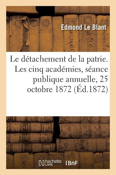 Produktbild: Le d&eacute;tachement de la patrie. Les cinq acad&eacute;mies, s&eacute;ance publique annuelle, 25 octobre 1872