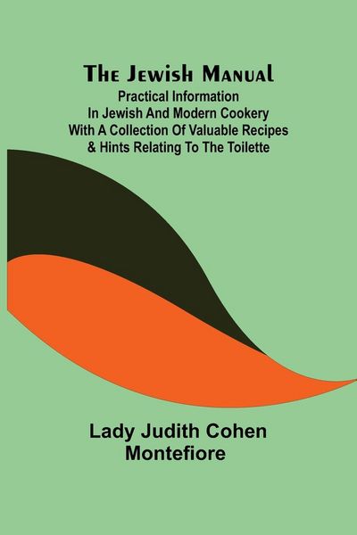 Produktbild: The Jewish Manual ; Practical Information in Jewish and Modern Cookery with a Collection of Valuable Recipes & Hints Relating to the Toilette