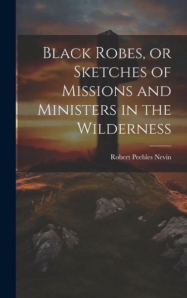 Produktbild: Black Robes, or Sketches of Missions and Ministers in the Wilderness