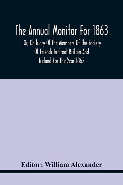 Produktbild: The Annual Monitor For 1863 Or, Obituary Of The Members Of The Society Of Friends In Great Britain And Ireland For The Year 1862