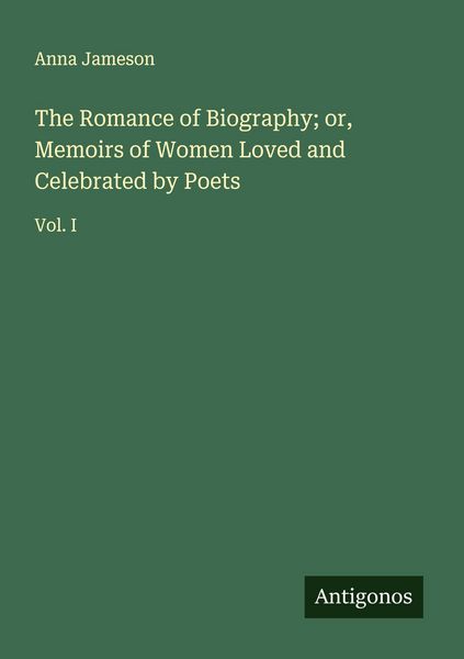 Produktbild: The Romance of Biography; or, Memoirs of Women Loved and Celebrated by Poets