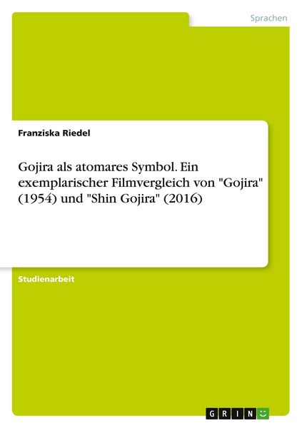 Gojira als atomares Symbol. Ein exemplarischer Filmvergleich von 'Gojira' (1954) und 'Shin Gojira' (2016), Taschenbuch von Franziska Riedel, GRIN,