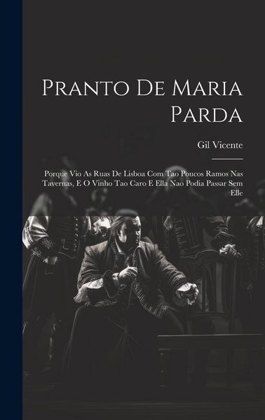 Produktbild: Pranto De Maria Parda: Porque Vio As Ruas De Lisboa Com Tao Poucos Ramos Nas Tavernas, E O Vinho Tao Caro E Ella Nao Podia Passar Sem Elle
