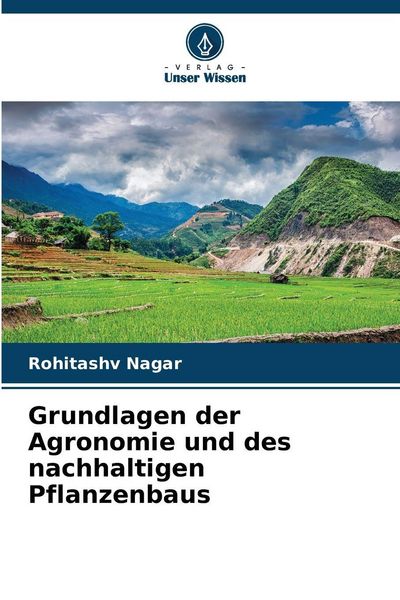 Grundlagen der Agronomie und des nachhaltigen Pflanzenbaus, Taschenbuch von Rohitashv Nagar, Verlag Unser Wissen, 9786209821684