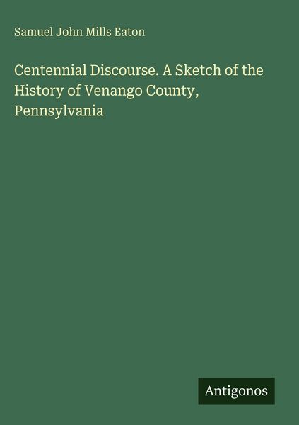 Produktbild: Centennial Discourse. A Sketch of the History of Venango County, Pennsylvania