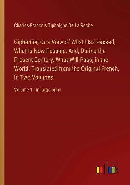 Produktbild: Giphantia; Or a View of What Has Passed, What Is Now Passing, And, During the Present Century, What Will Pass, in the World. Translated from the Origi