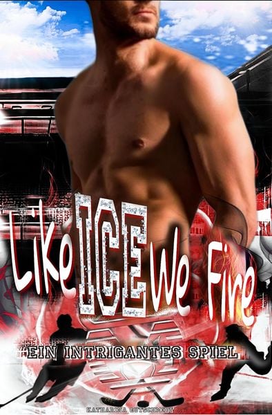 Produktbild: Like Ice We Fire - Eishockey-Romanze - Sports Romance - Romanze - Sport Belletristik