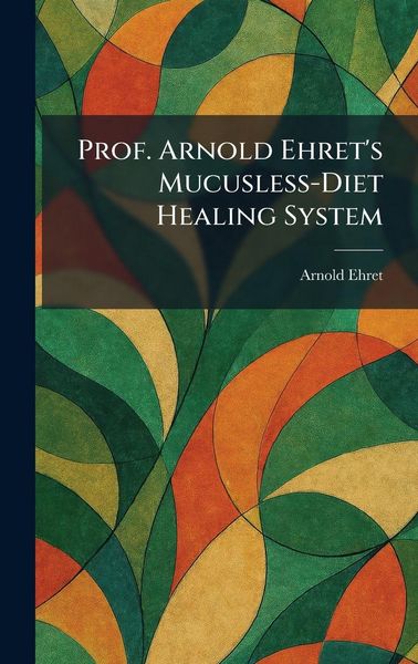 Produktbild: Prof. Arnold Ehret's Mucusless-Diet Healing System