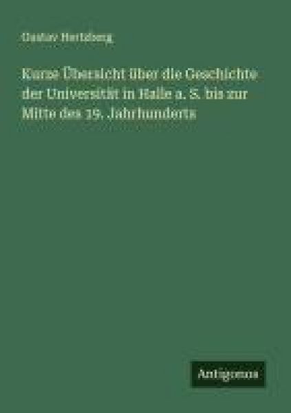 Produktbild: Kurze &Uuml;bersicht &uuml;ber die Geschichte der Universit&auml;t in Halle a. S. bis zur Mitte des 19. Jahrhunderts