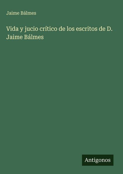 Produktbild: Vida y jucio cr&iacute;tico de los escritos de D. Jaime B&aacute;lmes