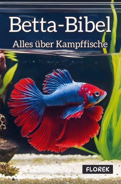Betta-Bibel, Taschenbuch von FLOREK Tierratgeber, Bookmundo, 9789403829692