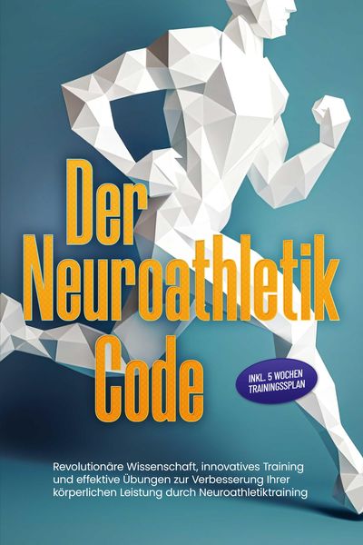 Produktbild: Der Neuroathletik Code: Revolution&auml;re Wissenschaft, innovatives Training und effektive &Uuml;bungen zur Verbesserung Ihrer k&ouml;rperlichen Leistung durch Neur
