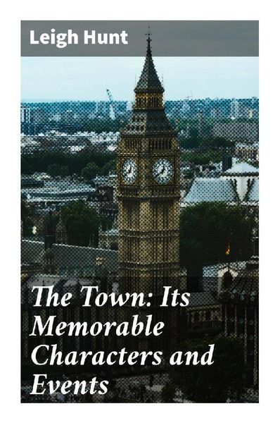 The Town: Its Memorable Characters and Events, Taschenbuch von Leigh Hunt, Good Press, 9788027289516