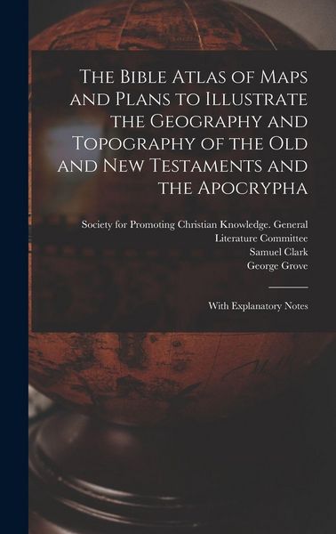 Produktbild: The Bible Atlas of Maps and Plans to Illustrate the Geography and Topography of the Old and New Testaments and the Apocrypha
