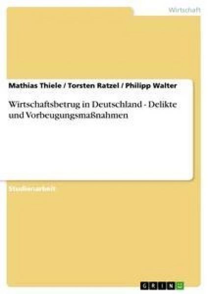 Wirtschaftsbetrug in Deutschland - Delikte und Vorbeugungsmaßnahmen, Taschenbuch von Mathias Thiele , Philipp Walter , Torsten Ratzel, GRIN,