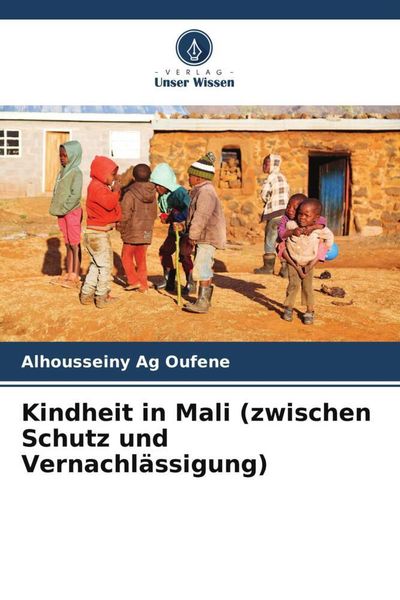 Kindheit in Mali (zwischen Schutz und Vernachlässigung), Taschenbuch von Alhousseiny Ag Oufene, Verlag Unser Wissen, 9786205863633
