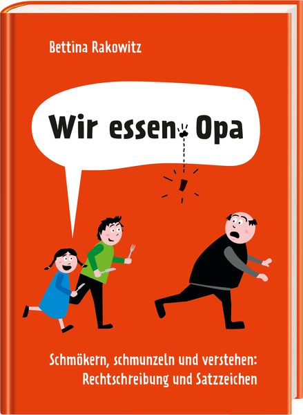 Wir essen Opa. Schmökern, schmunzeln und verstehen: Rechtschreibung & Satzzeichen