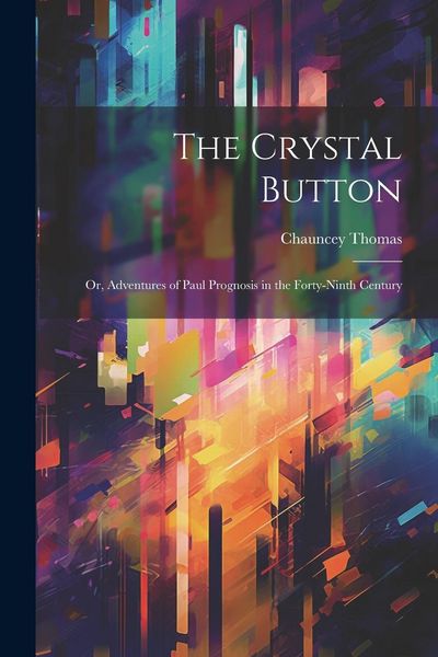 Produktbild: The Crystal Button; or, Adventures of Paul Prognosis in the Forty-ninth Century